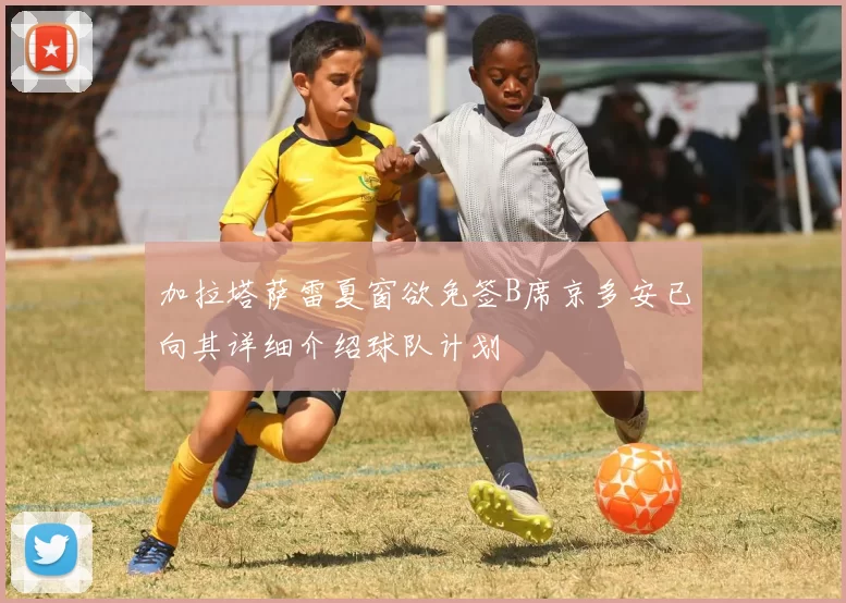 加拉塔萨雷夏窗欲免签B席京多安已向其详细介绍球队计划