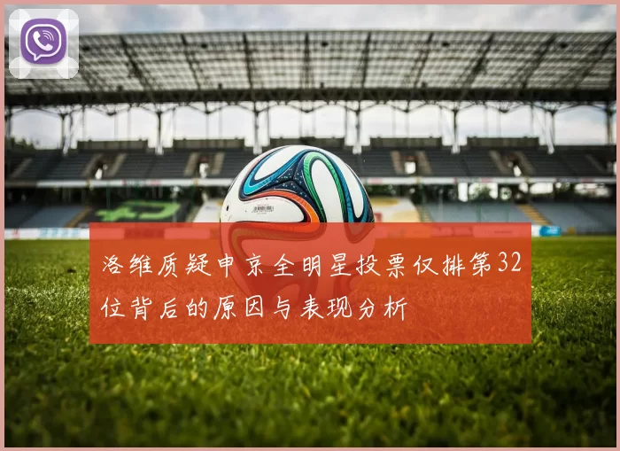 洛维质疑申京全明星投票仅排第32位背后的原因与表现分析